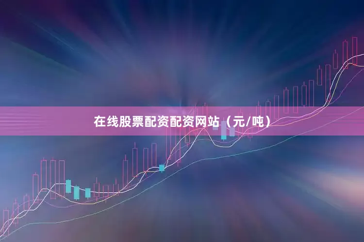 在线股票配资配资网站（元/吨）