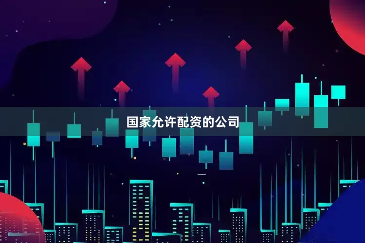 国家允许配资的公司