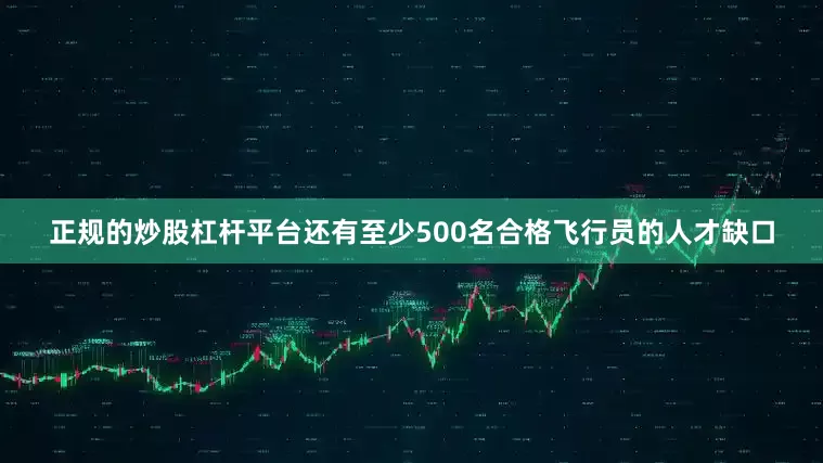 正规的炒股杠杆平台还有至少500名合格飞行员的人才缺口