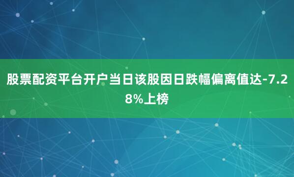 股票配资平台开户当日该股因日跌幅偏离值达-7.28%上榜