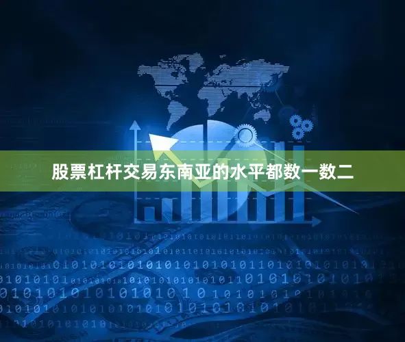 股票杠杆交易东南亚的水平都数一数二
