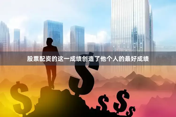 股票配资的这一成绩创造了他个人的最好成绩