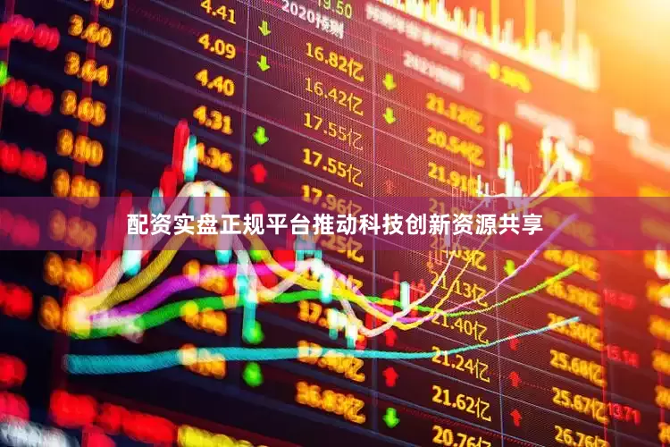 配资实盘正规平台推动科技创新资源共享