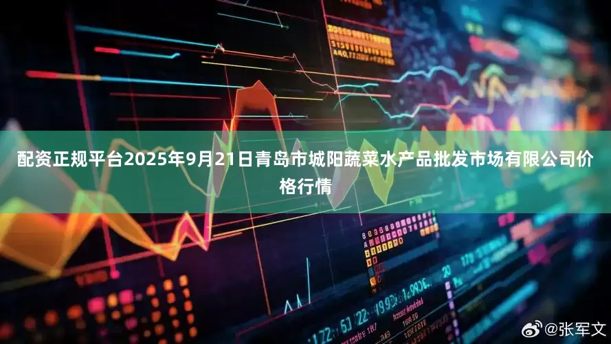 配资正规平台2025年9月21日青岛市城阳蔬菜水产品批发市场有限公司价格行情